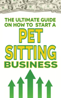 The Ultimate Guide on How To Start a Pet Sitting Business