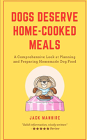 Dogs Deserve Home-Cooked Meals: A Comprehensive Look at Planning and Preparing Homemade Dog Food