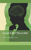 Could it Be? This is Me?: The Power of Taking Back Your Life