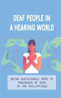Deaf People In A Hearing World: Bring Sustainable Hope To Thousands Of Deaf In The Philippines: Denny'S Strong Christian Faith