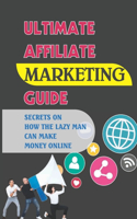 Ultimate Affiliate Marketing Guide: Secrets On How The Lazy Man Can Make Money Online: How Much Do Beginner Affiliate Marketers Make