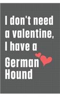 I don't need a valentine, I have a German Hound: For German Hound Dog Fans