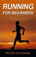 Running for Beginners: The Training Guide to Run Properly, Get in Shape and Enjoy Your Body(1 Sport)