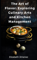 Art of Flavor: Exploring Culinary Arts and Kitchen Management