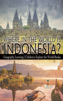 Where in the World is Indonesia? Geography Learning Children's Explore the World Books