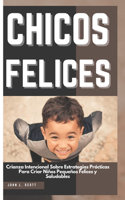 Chicos Felices: Crianza Intencional Sobre Estrategias Prácticas Para Criar Niños Pequeños Felices y Saludables
