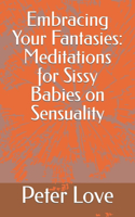 Embracing Your Fantasies: Meditations for Sissy Babies on Sensuality