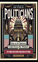 How to Pray for Politicians: Raise up the Righteous Cast Down the Wicked
