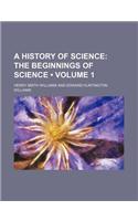 A History of Science (Volume 1); The Beginnings of Science