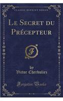 Le Secret Du Précepteur (Classic Reprint)