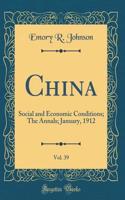 China, Vol. 39: Social and Economic Conditions; The Annals; January, 1912 (Classic Reprint)
