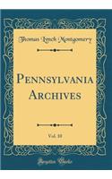 Pennsylvania Archives, Vol. 10 (Classic Reprint)