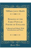 Remains of the Early Popular Poetry of England: Collected and Edited, with Introductions and Notes (Classic Reprint): Collected and Edited, with Introductions and Notes (Classic Reprint)