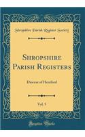 Shropshire Parish Registers, Vol. 5: Diocese of Hereford (Classic Reprint): Diocese of Hereford (Classic Reprint)