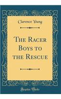 The Racer Boys to the Rescue (Classic Reprint)