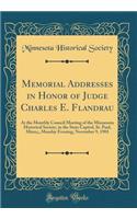 Memorial Addresses in Honor of Judge Charles E. Flandrau: At the Monthly Council Meeting of the Minnesota Historical Society, in the State Capitol, St. Paul, Minn;;, Monday Evening, November 9, 1903 (Classic Reprint): At the Monthly Council Meeting of the Minnesota Historical Society, in the State Capitol, St. Paul, Minn;;, Monday Evening, November 9, 1903 (Classi