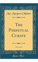 The Perpetual Curate, Vol. 2 of 3 (Classic Reprint)