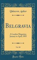 Belgravia, Vol. 80: A London Magazine; January to April, 1893 (Classic Reprint)