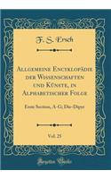 Allgemeine EncyklopÃ¤die Der Wissenschaften Und KÃ¼nste, in Alphabetischer Folge, Vol. 25: Erste Section, A-G; Die-Dipyr (Classic Reprint)