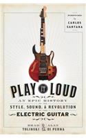 Play It Loud: An Epic History of the Style, Sound, and Revolution of the Electric Guitar
