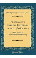 Programs to Improve Coverage in the 1980 Census: 1980 Census of Population and Housing (Classic Reprint)