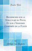 Recherches Sur La Structure Du Pistil Et Sur l'Anatomie Comparï¿½e de la Fleur (Classic Reprint)