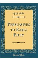 Persuasives to Early Piety (Classic Reprint)