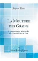 La Mouture des Grains: Expériences du Moulin Et sur l'Art de Faire le Pain (Classic Reprint)