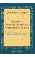 Strategic Petroleum Reserve Amendments of 1989: Hearing Before the Committee on Energy and Natural Resources, United States Senate, One Hundred First Congress, First Session on S. 694; May 4, 1989 (Classic Reprint)