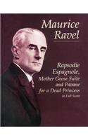 Rapsodie Espagnole, Mother Goose Suite, and Pavane for a Dead Princess in Full Score