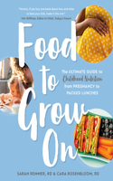 Food to Grow On: The Ultimate Guide to Childhood Nutrition--From Pregnancy to Packed Lunches