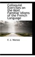 Colloquial Exercises on the Most Familiar Idioms of the French Language