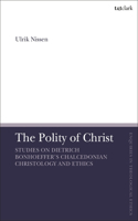 Polity of Christ: Studies on Dietrich Bonhoeffer's Chalcedonian Christology and Ethics
