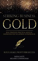 Striking Business Gold: Real Strategies, Practical Advice & Inspiration for the Aspiring Entrepreneur