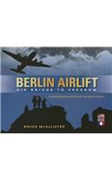 Berlin Airlift: Air Bridge to Freedom: A Photographic History of the Great Airlift