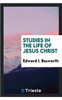 STUDIES IN THE LIFE OF JESUS CHRIST