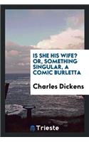 Is She His Wife? Or, Something Singular, a Comic Burletta