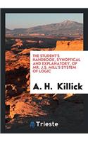Student's Handbook, Synoptical and Explanatory, of Mr. J.S. Mill's System of Logic