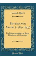 Bettina von Arnim, (1785-1859): Ein Erinnerungsblatt zu Ihrem Hundertsten Geburtstage (Classic Reprint)
