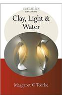 Clay, Light, and Water: (Ceramics Handbooks)