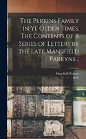 Perkins Family in ye Olden Times. The Contents of a Series of Letters by the Late Mansfield Parkyns ..