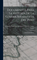 Documentos Para La Historia De La Guerra Separatista Del Perú