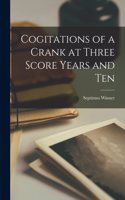 Cogitations of a Crank at Three Score Years and Ten