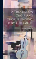 Treatise On Choir And Chorus Singing, Tr. By T. Helmore