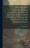 Die Idee Des Europäischen Gleichgewichts in Der Publizistischen Literatur Vom 16. Bis Zur Mitte Des 18. Jahrhunderts