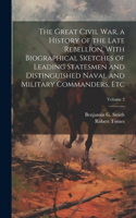Great Civil War, a History of the Late Rebellion, With Biographical Sketches of Leading Statesmen and Distinguished Naval and Military Commanders, etc; Volume 2