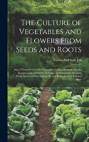 Culture of Vegetables and Flowers From Seeds and Roots