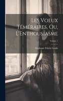 Les Voeux Téméraires, Ou, L'Enthousiasme; Volume 1