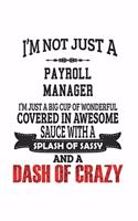 I'm Not Just A Payroll Manager I'm Just A Big Cup Of Wonderful Covered In Awesome Sauce With A Splash Of Sassy And A Dash Of Crazy: Notebook: Unique Payroll Manager Notebook, Journal Gift, Diary, Doodle Gift or Notebook 6 x 9 Compact Size- 109 Blank Lin