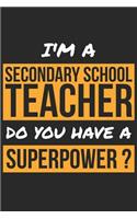 Secondary School Teacher Notebook - I'm A Secondary School Teacher Do You Have A Superpower? - Funny Gift for Secondary School Teacher: Medium College-Ruled Journey Diary, 110 page, Lined, 6x9 (15.2 x 22.9 cm)